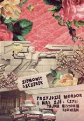 „Przyjdzie Mordor i nas zje, czyli tajna historia Słowian” - Ziemowit Szczerek